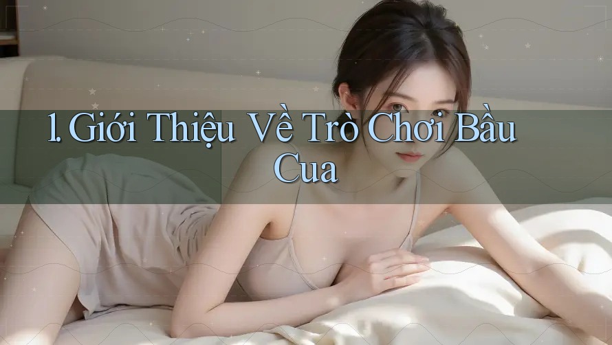 1. Giới Thiệu Về Trò Chơi Bầu Cua