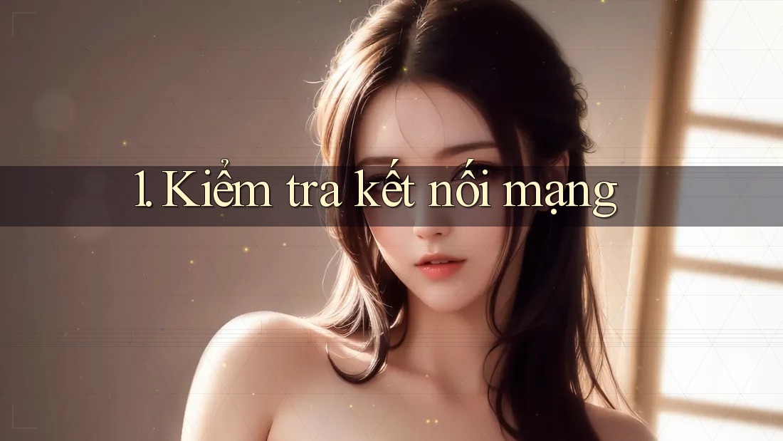 1. Kiểm tra kết nối mạng
