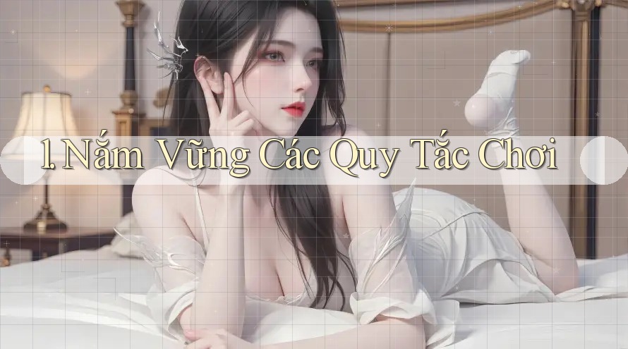 1. Nắm Vững Các Quy Tắc Chơi