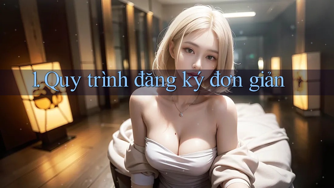 1. Quy trình đăng ký đơn giản