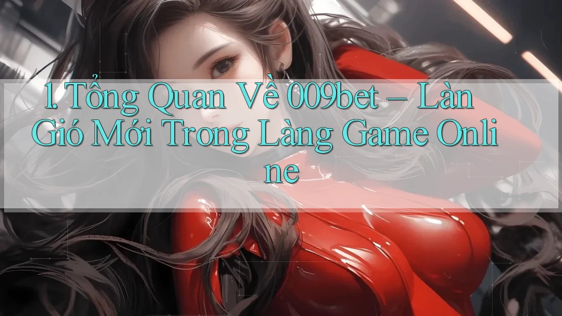 1. Tổng Quan Về 009bet – Làn Gió Mới Trong Làng Game Online