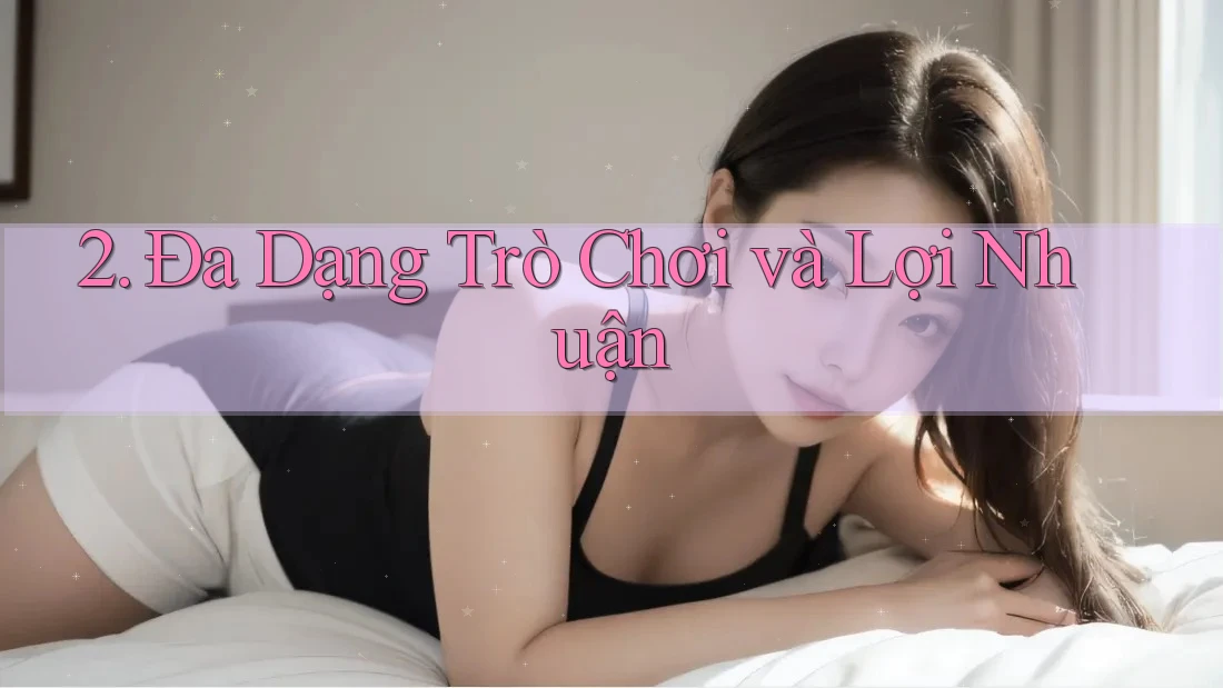 2. Đa Dạng Trò Chơi và Lợi Nhuận