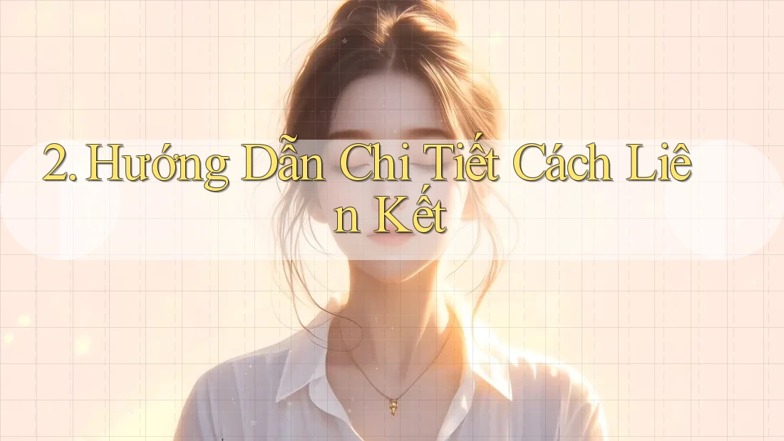 2. Hướng Dẫn Chi Tiết Cách Liên Kết