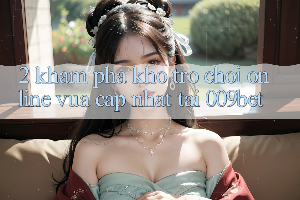 2. Khám Phá Kho Trò chơi Online Vừa cập nhật Tại 009bet 2. Khám Phá Kho Trò chơi Online Vừa cập nhật Tại 009bet