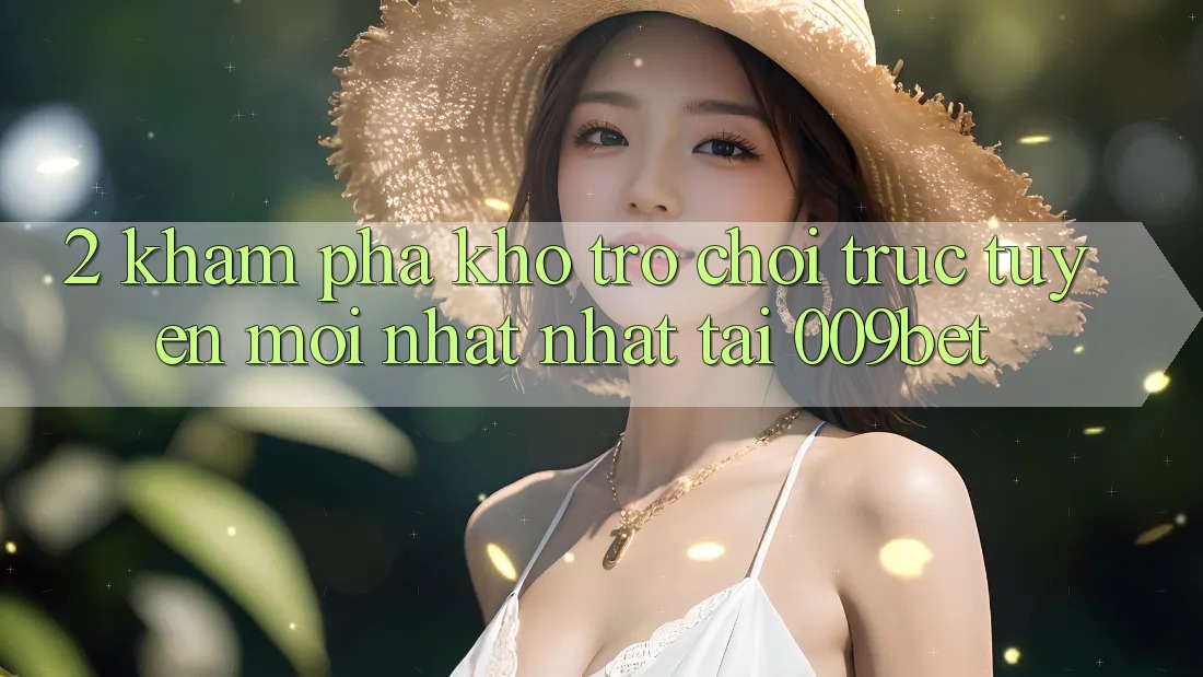 2. Khám Phá Kho Trò chơi trực tuyến Mới nhất Nhất Tại 009bet