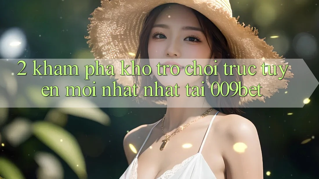 2. Khám Phá Kho Trò chơi trực tuyến Mới nhất Nhất Tại 009bet