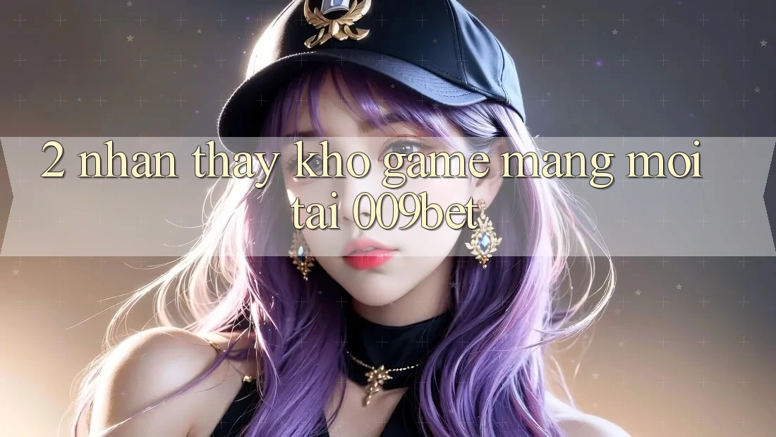 2. Nhận thấy Kho Game mạng Mới Tại 009bet