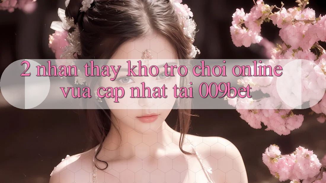 2. Nhận thấy Kho Trò chơi Online Vừa cập nhật Tại 009bet