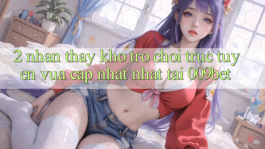2. Nhận thấy Kho Trò chơi trực tuyến Vừa cập nhật Nhất Tại 009bet