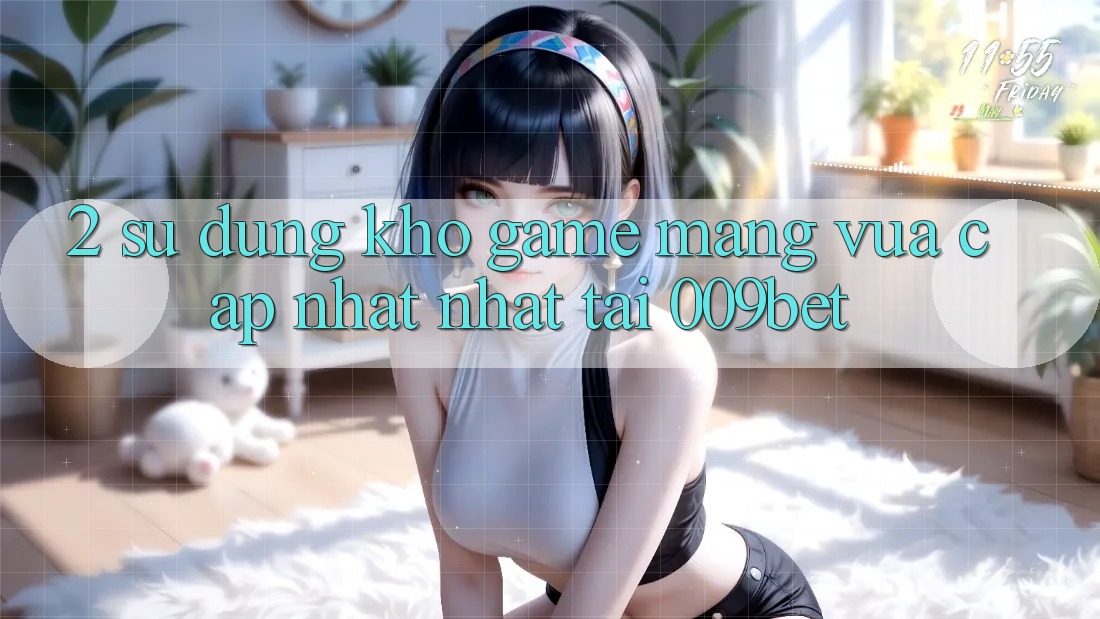 2. Sử dụng Kho Game mạng Vừa cập nhật Nhất Tại 009bet