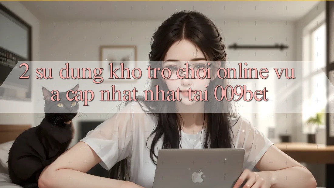 2. Sử dụng Kho Trò chơi Online Vừa cập nhật Nhất Tại 009bet
