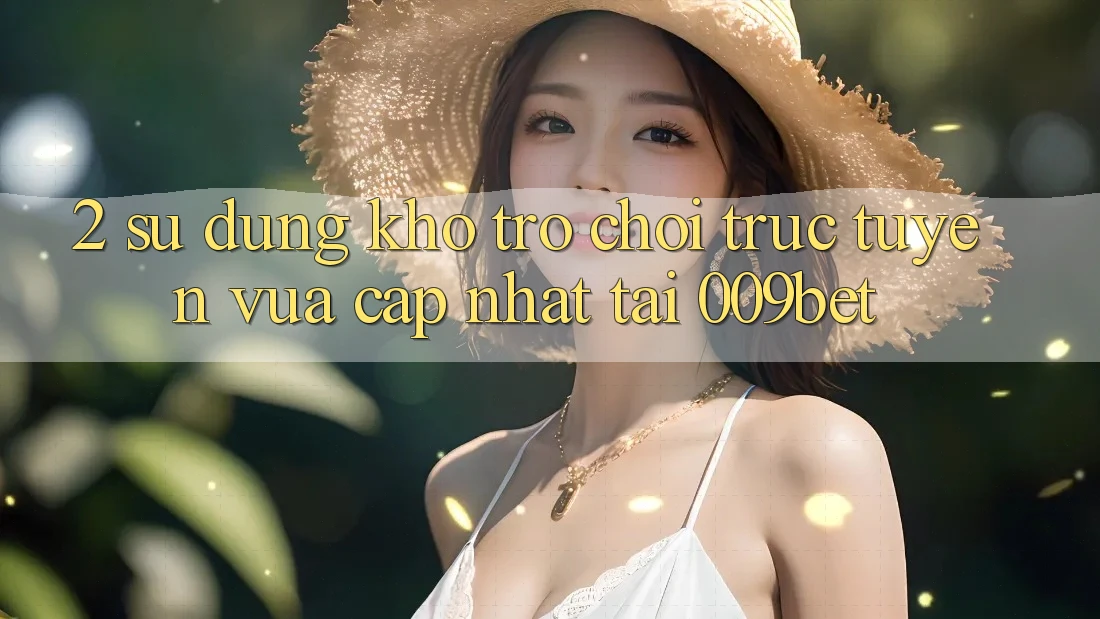 2. Sử dụng Kho Trò chơi trực tuyến Vừa cập nhật Tại 009bet