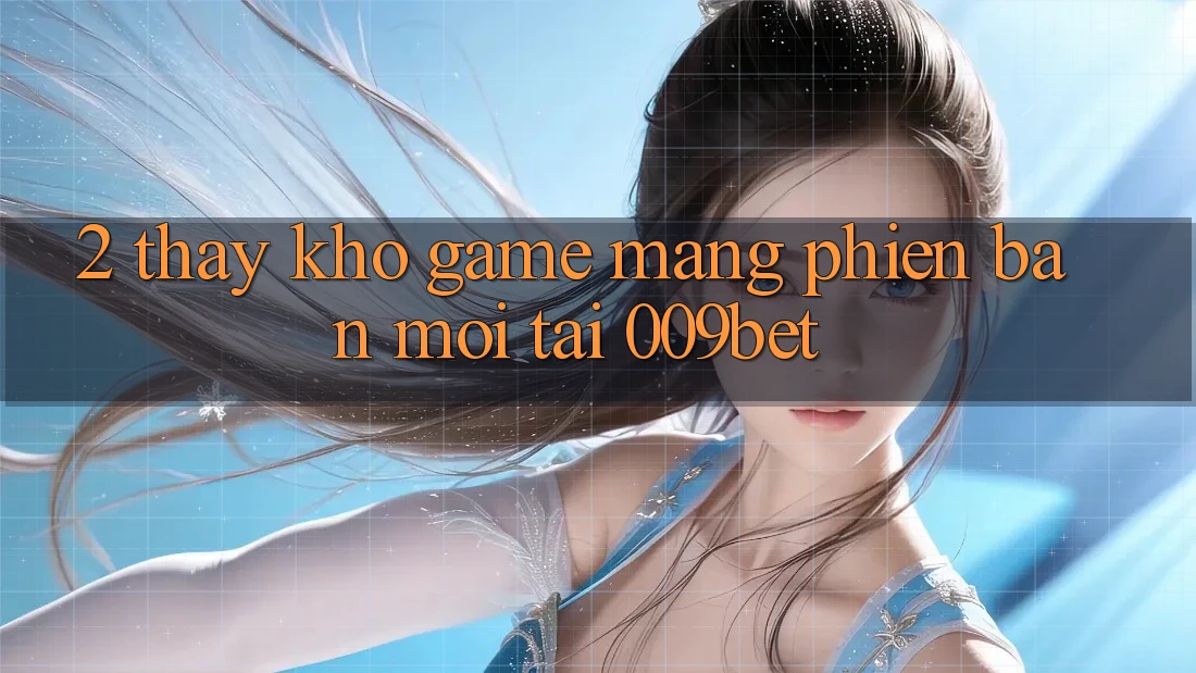 2. Thấy Kho Game mạng Phiên bản mới Tại 009bet