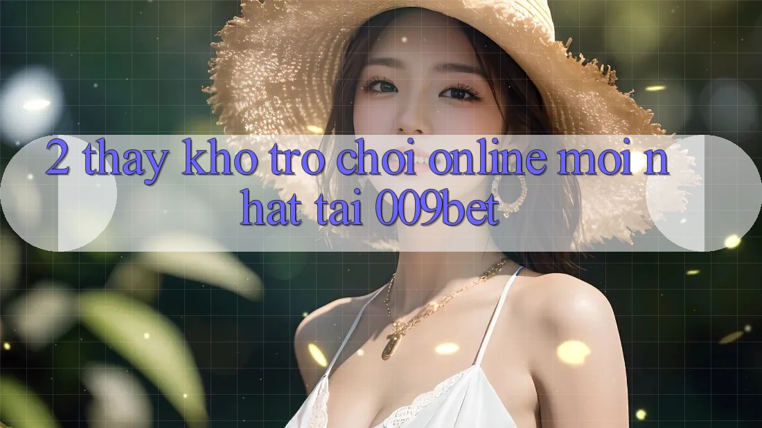 2. Thấy Kho Trò chơi Online Mới Nhất Tại 009bet 2. Thấy Kho Trò chơi Online Mới Nhất Tại 009bet