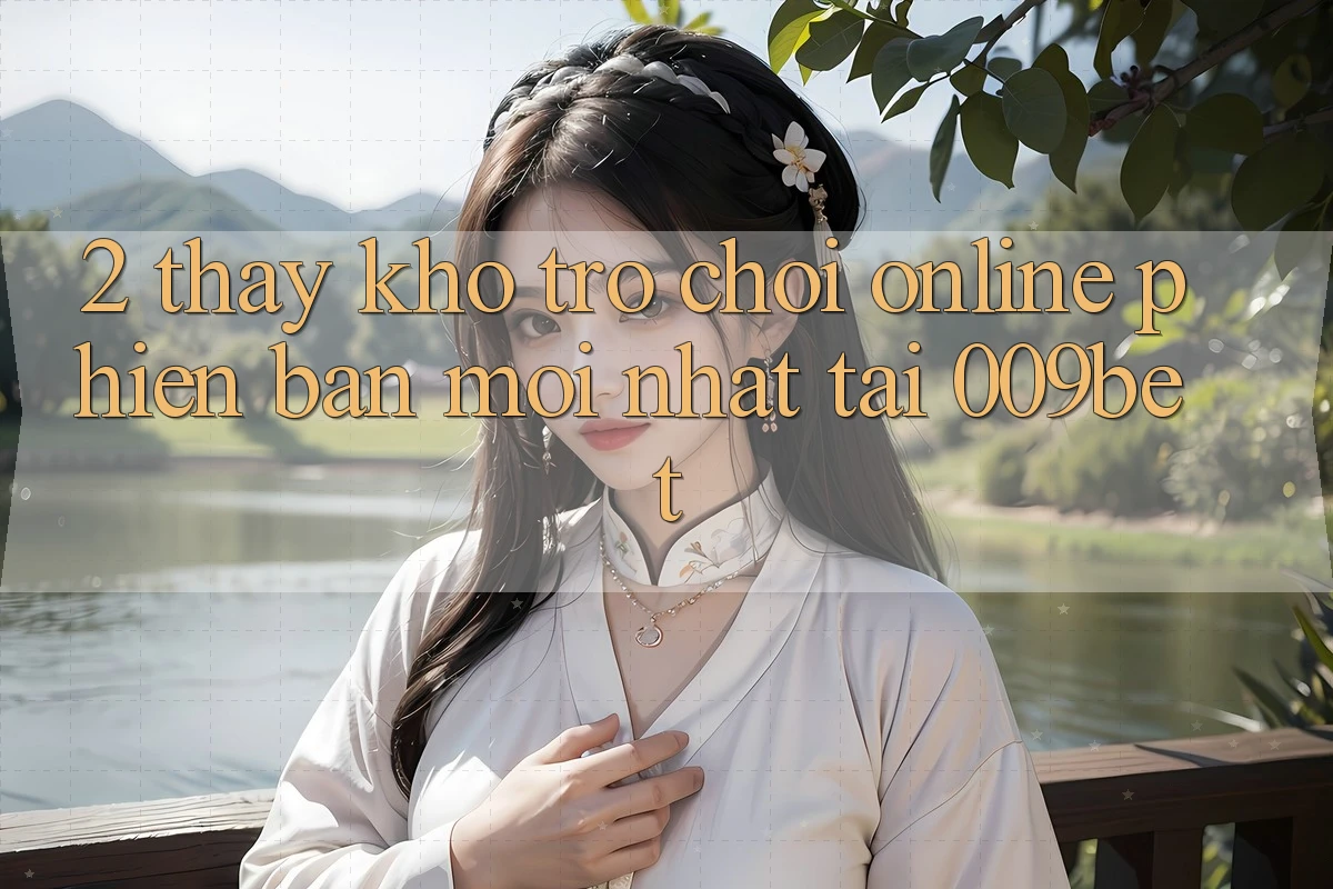 2. Thấy Kho Trò chơi Online Phiên bản mới Nhất Tại 009bet