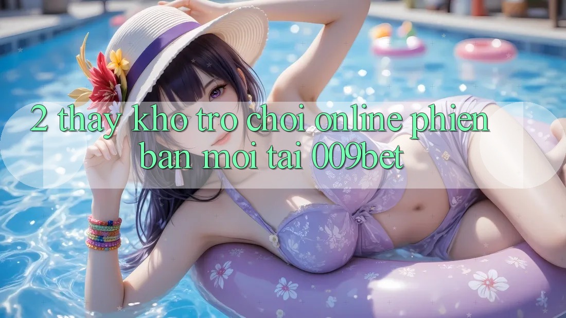 2. Thấy Kho Trò chơi Online Phiên bản mới Tại 009bet
