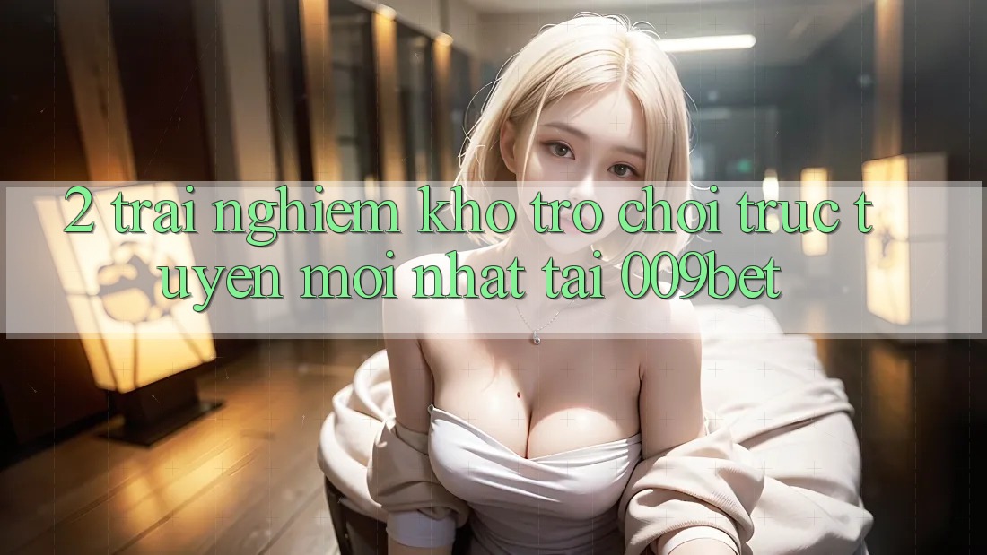 2. Trải nghiệm Kho Trò chơi trực tuyến Mới Nhất Tại 009bet