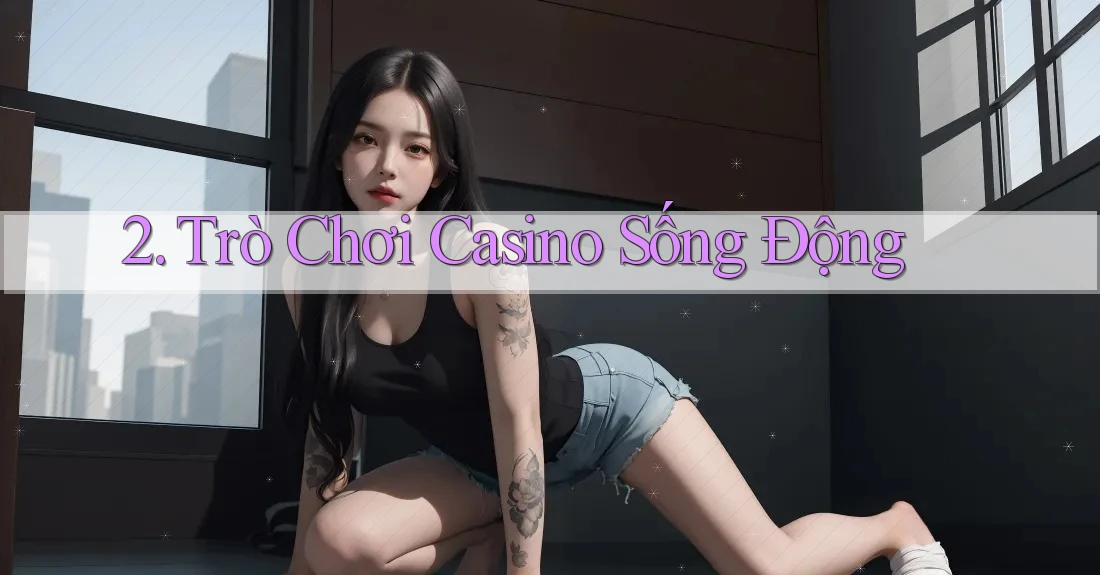2. Trò Chơi Casino Sống Động