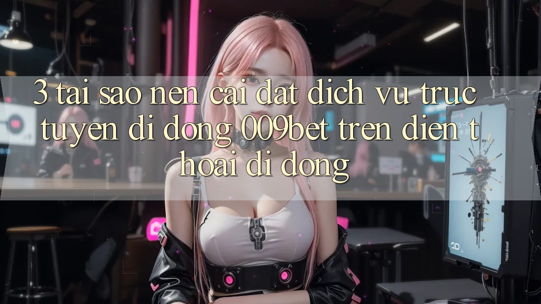 3. Tại Sao Nên Cài đặt Dịch vụ trực tuyến di động 009bet Trên Điện Thoại Di Động? 3. Tại Sao Nên Cài đặt Dịch vụ trực tuyến di động 009bet Trên Điện Thoại Di Động?
