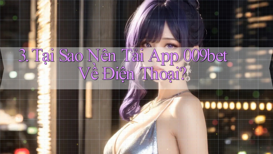3. Tại Sao Nên Tải App 009bet Về Điện Thoại?