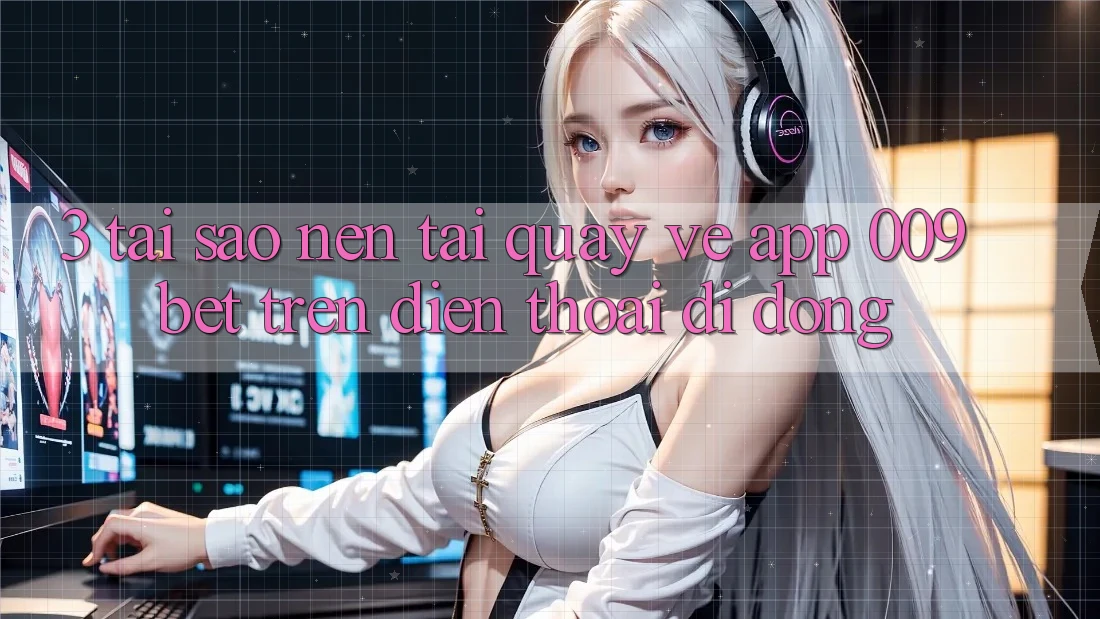 3. Tại Sao Nên Tải quay về App 009bet Trên Điện Thoại Di Động?