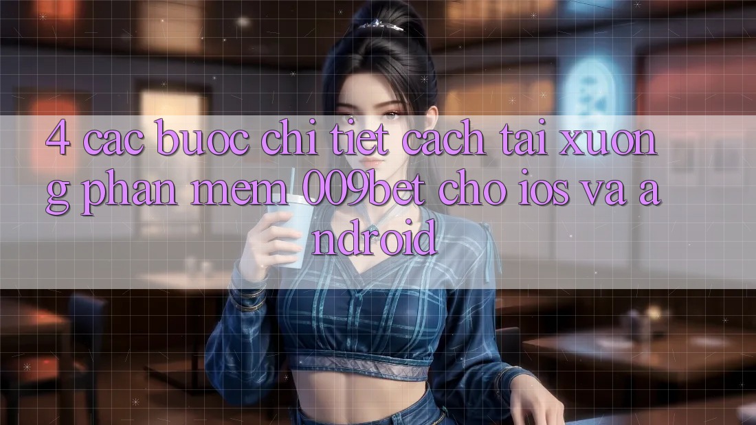 4. Các bước Chi Tiết Cách Tải xuống Phần mềm 009bet Cho iOS Và Android