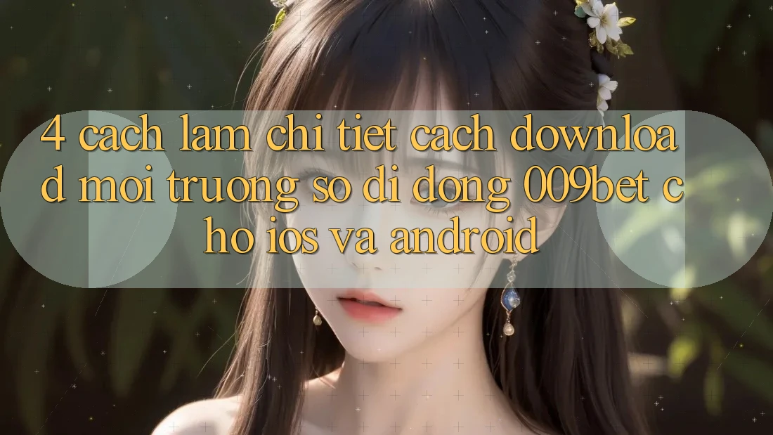4. Cách làm Chi Tiết Cách Download Môi trường số di động 009bet Cho iOS Và Android