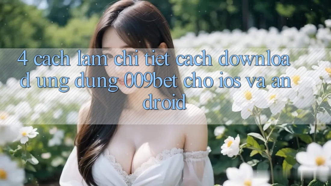 4. Cách làm Chi Tiết Cách Download Ứng dụng 009bet Cho iOS Và Android