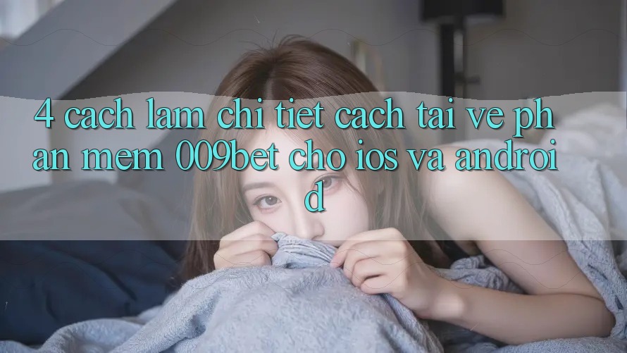 4. Cách làm Chi Tiết Cách Tải về Phần mềm 009bet Cho iOS Và Android