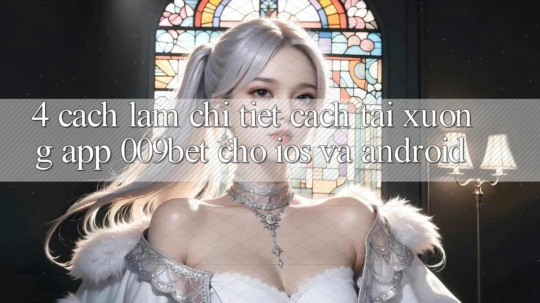 4. Cách làm Chi Tiết Cách Tải xuống App 009bet Cho iOS Và Android