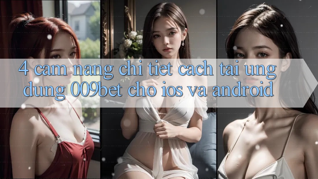 4. Cẩm nang Chi Tiết Cách Tải Ứng dụng 009bet Cho iOS Và Android