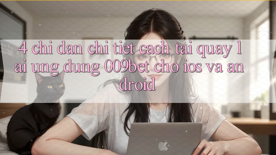 4. Chỉ dẫn Chi Tiết Cách Tải quay lại Ứng dụng 009bet Cho iOS Và Android