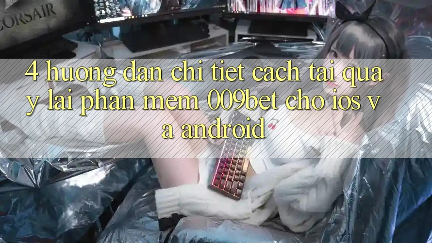 4. Hướng Dẫn Chi Tiết Cách Tải quay lại Phần mềm 009bet Cho iOS Và Android