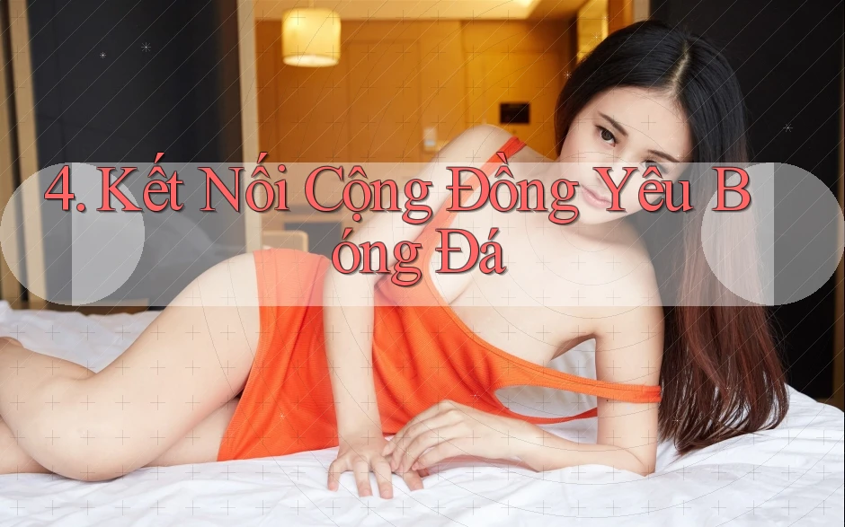 4. Kết Nối Cộng Đồng Yêu Bóng Đá