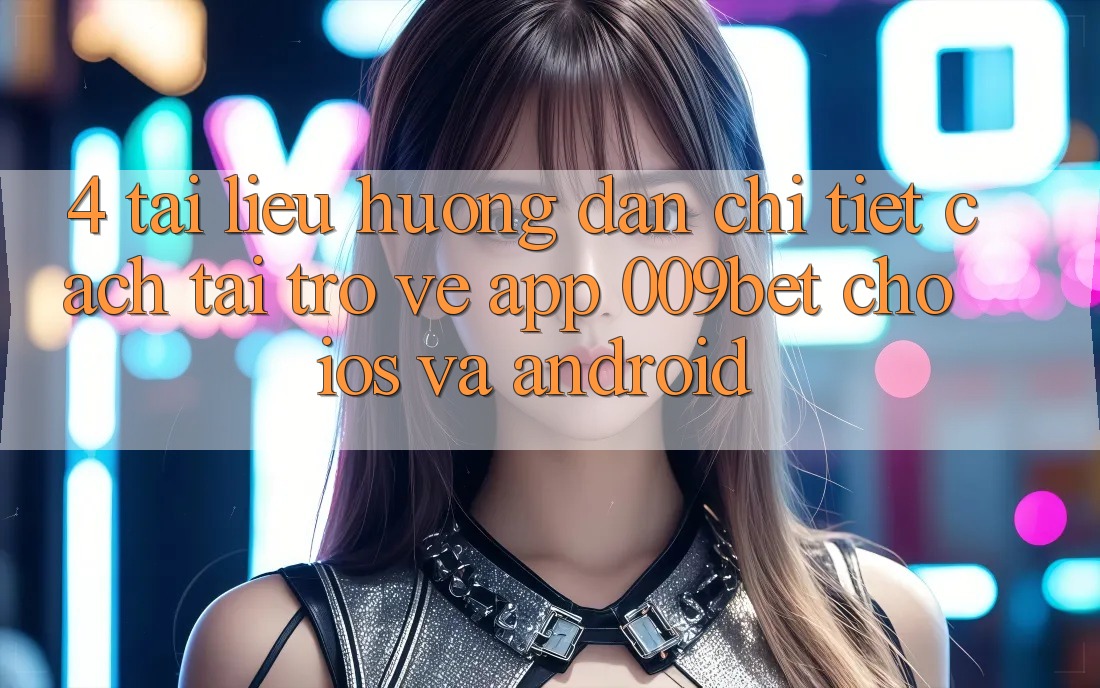 4. Tài liệu hướng dẫn Chi Tiết Cách Tải trở về App 009bet Cho iOS Và Android 4. Tài liệu hướng dẫn Chi Tiết Cách Tải trở về App 009bet Cho iOS Và Android