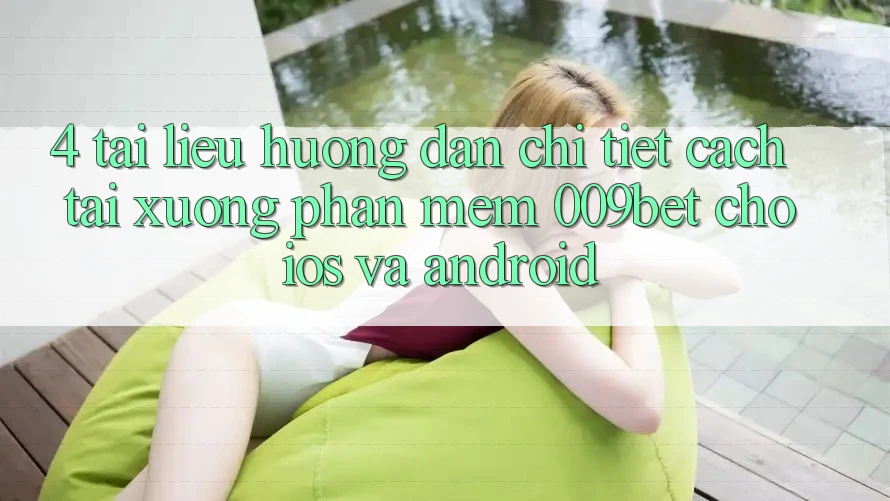 4. Tài liệu hướng dẫn Chi Tiết Cách Tải xuống Phần mềm 009bet Cho iOS Và Android