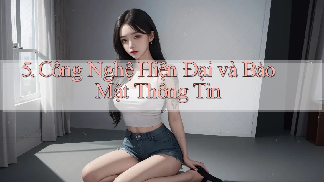 5. Công Nghệ Hiện Đại và Bảo Mật Thông Tin