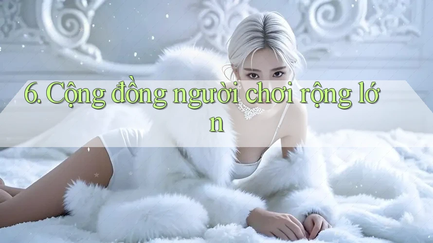 6. Cộng đồng người chơi rộng lớn