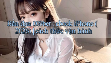 Bắn đạn 009bet ebook iPhone (2026) cách thức vận hành