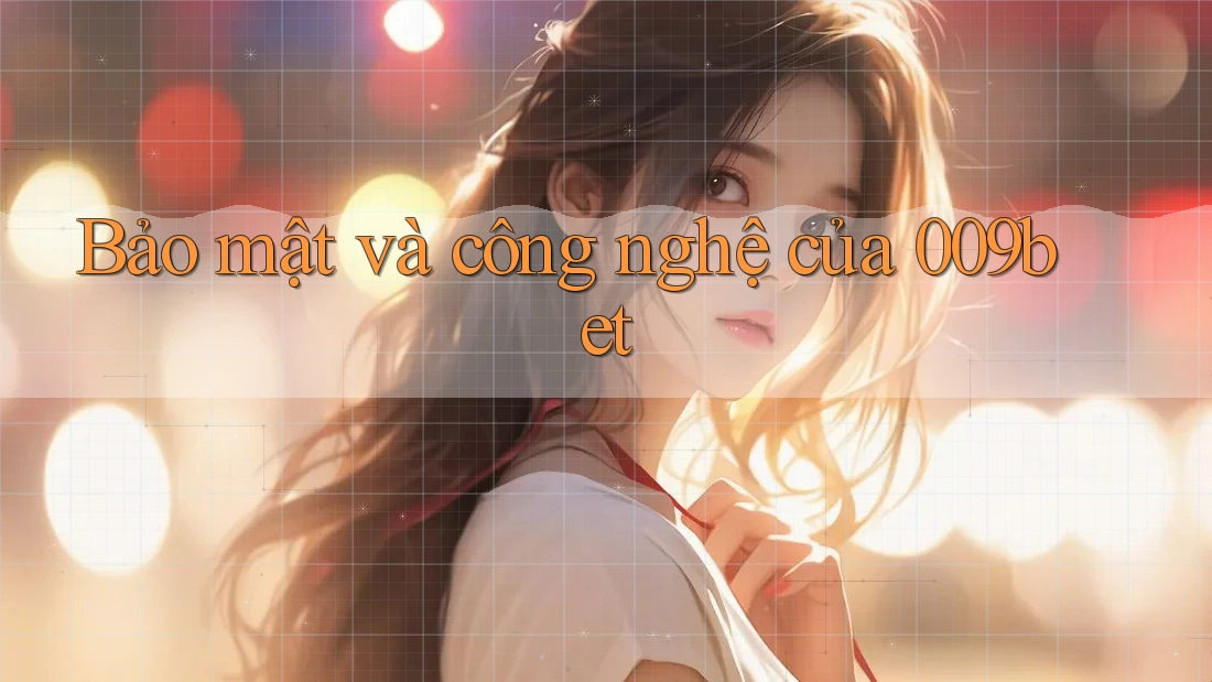 Bảo mật và công nghệ của 009bet Bảo mật và công nghệ của 009bet