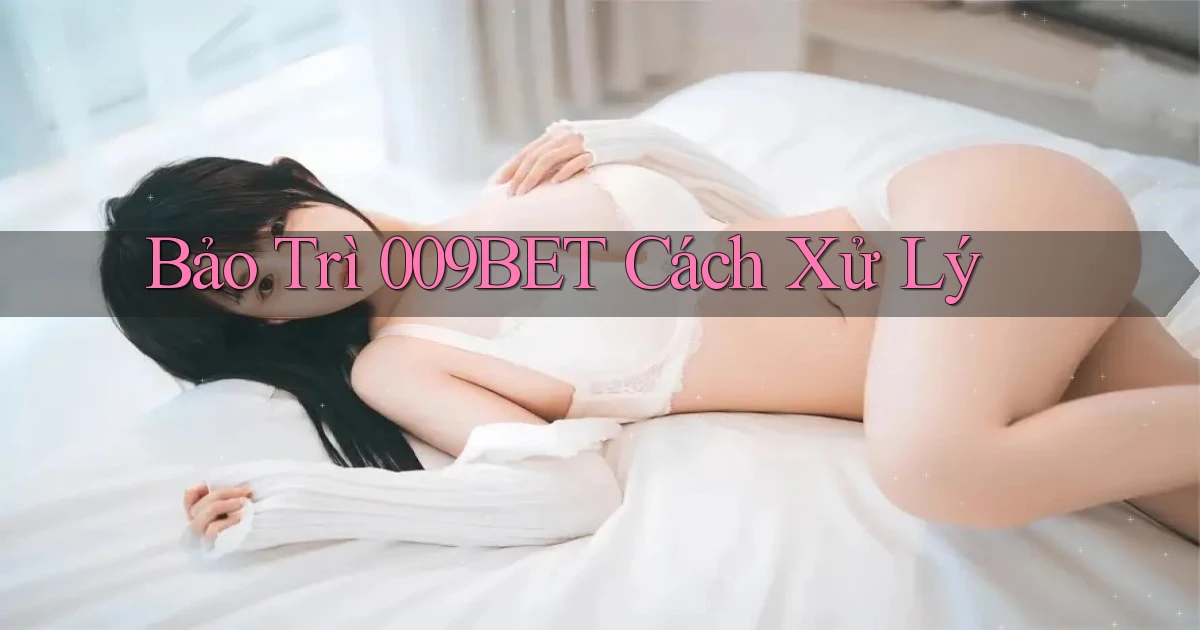 bảo trì 009bet cách xử lý