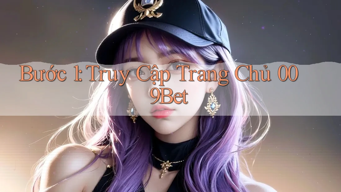 Bước 1: Truy Cập Trang Chủ 009Bet