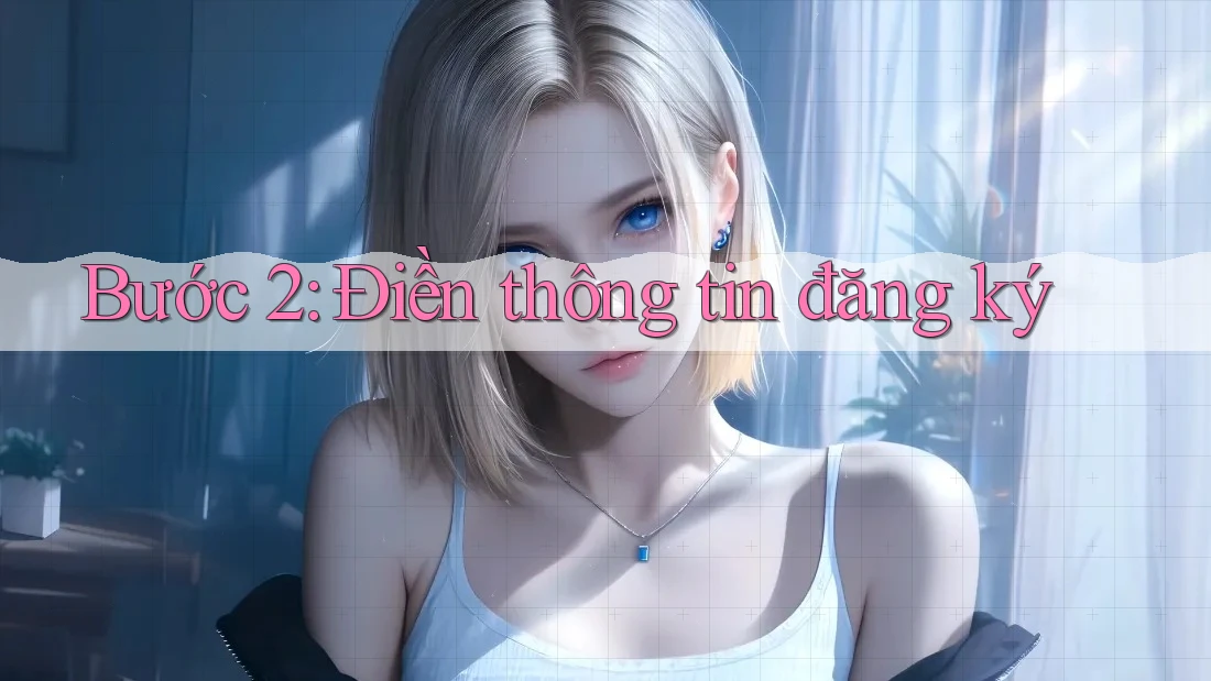 Bước 2: Điền Thông Tin Đăng Ký