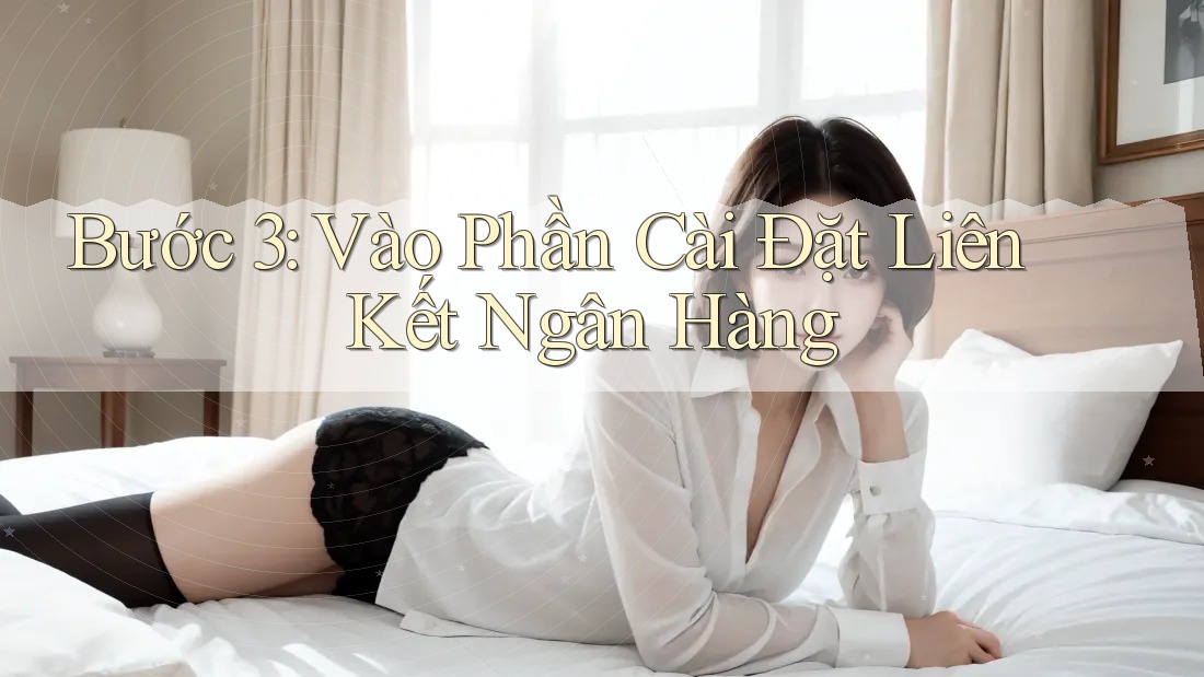 Bước 3: Vào Phần Cài Đặt Liên Kết Ngân Hàng Bước 3: Vào Phần Cài Đặt Liên Kết Ngân Hàng