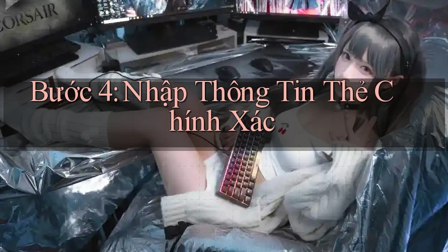 Bước 4: Nhập Thông Tin Thẻ Chính Xác