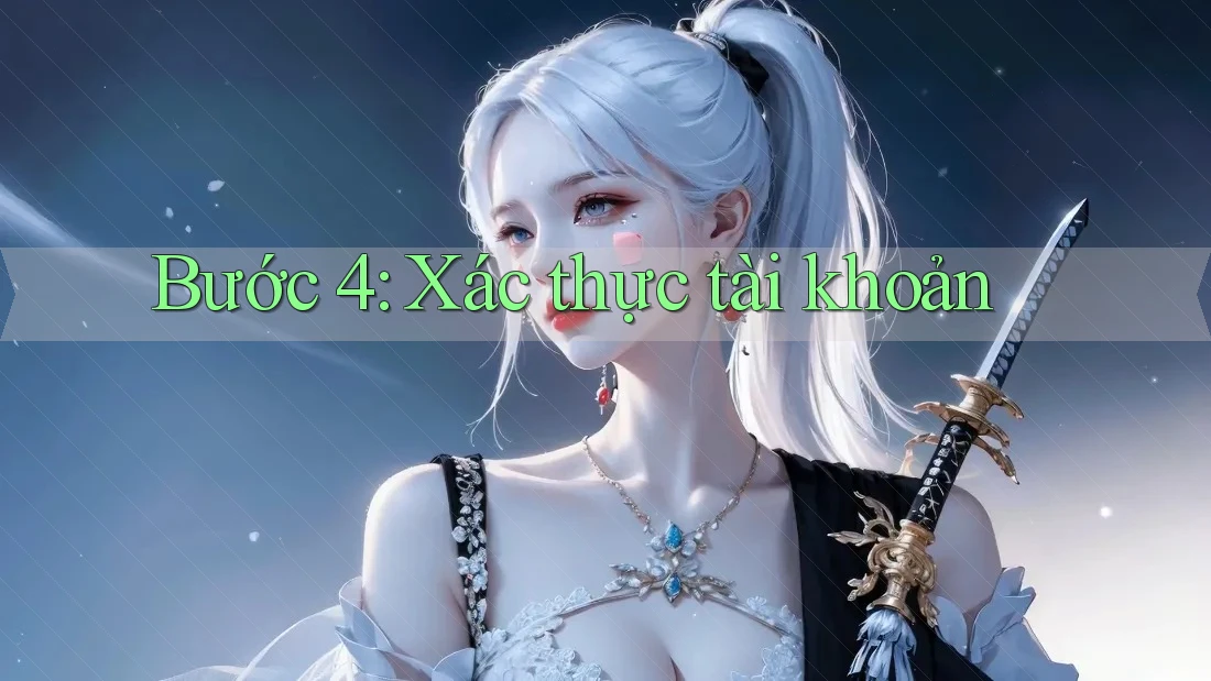 Bước 4: Xác Thực Tài Khoản