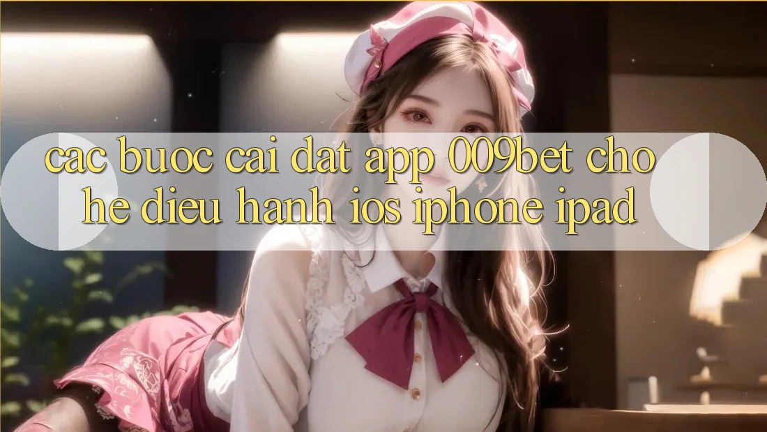 Các bước Cài đặt App 009bet Cho Hệ Điều Hành iOS (iPhone/iPad) Các bước Cài đặt App 009bet Cho Hệ Điều Hành iOS (iPhone/iPad)