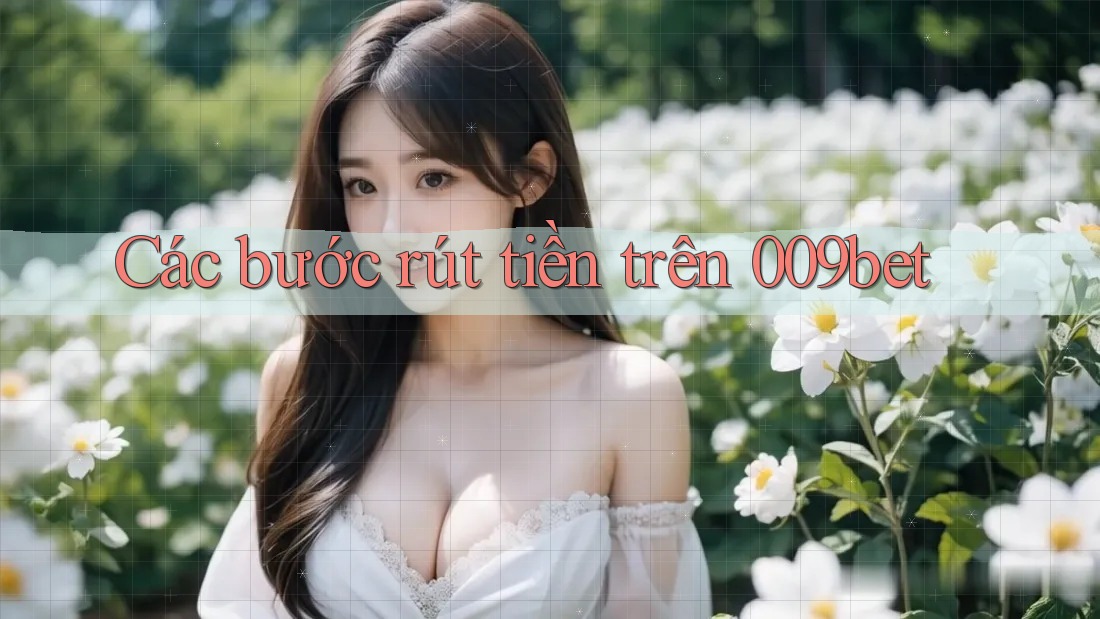 Các bước rút tiền trên 009bet