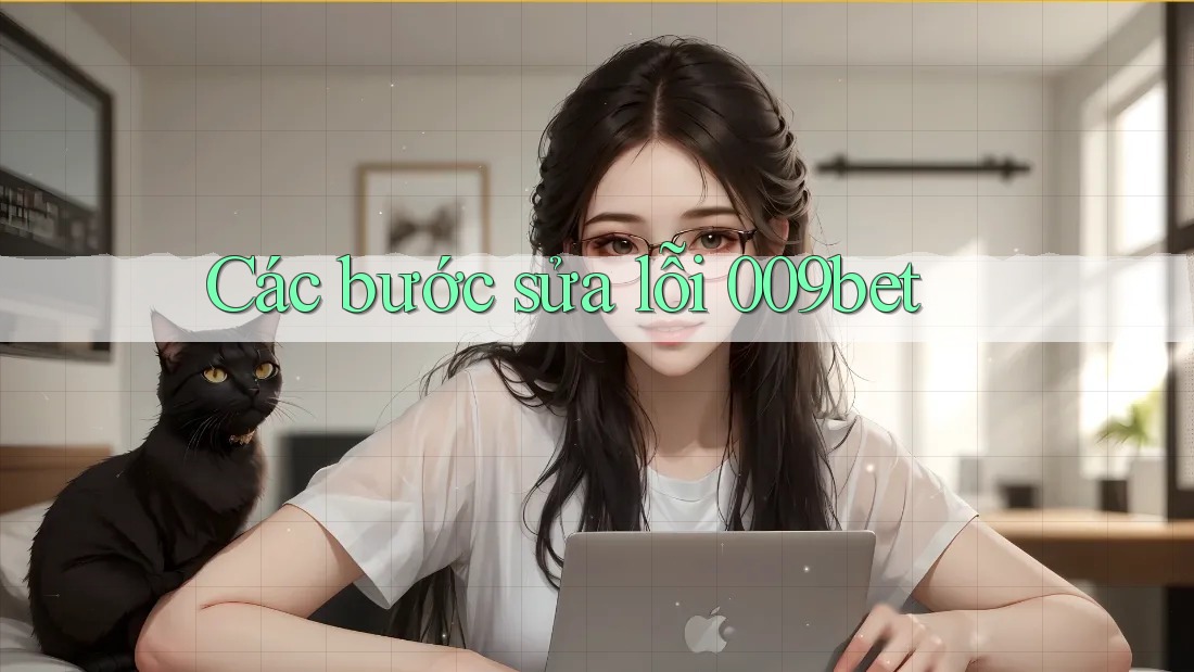 Các bước sửa lỗi 009bet
