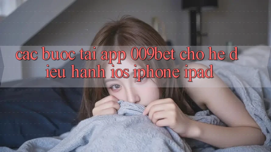 Các bước Tải App 009bet Cho Hệ Điều Hành iOS (iPhone/iPad) Các bước Tải App 009bet Cho Hệ Điều Hành iOS (iPhone/iPad)